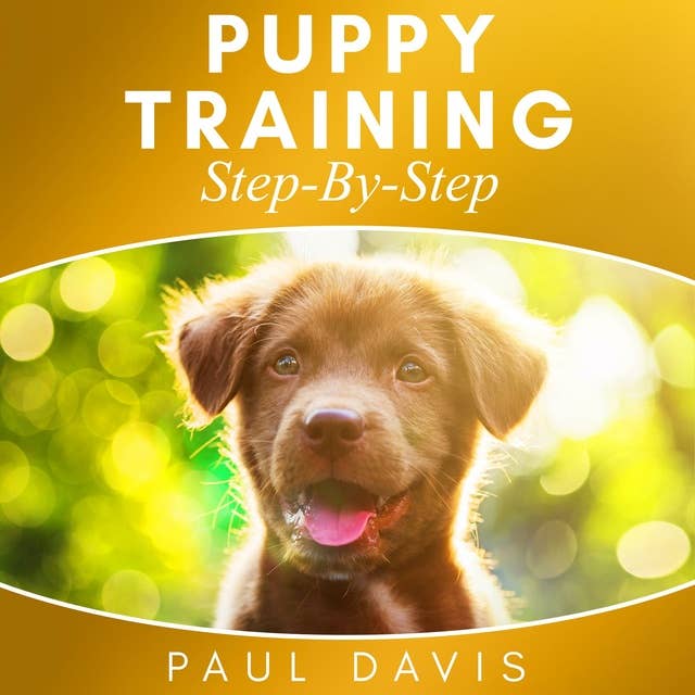 Puppy Training Step-By-Step: 3 BOOKS IN 1- Puppy Training, E-collar Training And All You Need To Know About How To Train Dogs