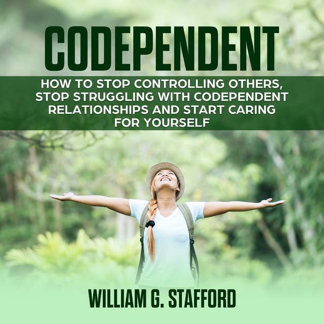 Codependent: How to Stop Controlling Others, Stop Struggling with Codependent Relationships and Start Caring for Yourself