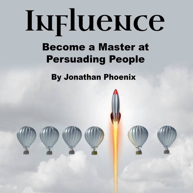 Influence: Become a Master at Persuading People