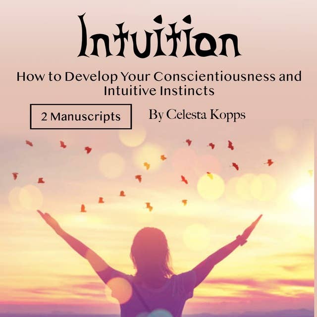 Intuition: How to Develop Your Conscientiousness and Intuitive Instincts