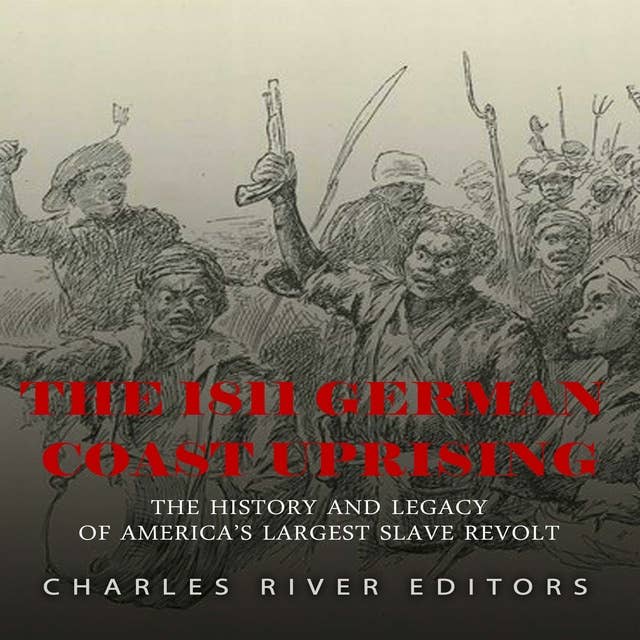 The 1811 German Coast Uprising: The History and Legacy of America’s Largest Slave Revolt