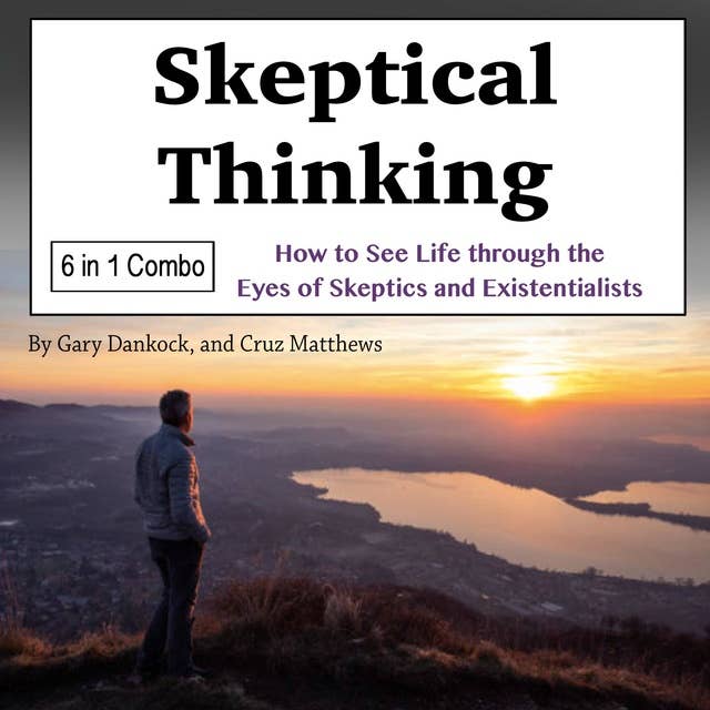 Skeptical Thinking: How to See Life through the Eyes of Skeptics and Existentialists
