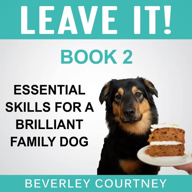Leave It! Essential Skills for a Brilliant Family Dog, Book 2: How to teach Amazing Impulse Control to your Brilliant Family Dog
