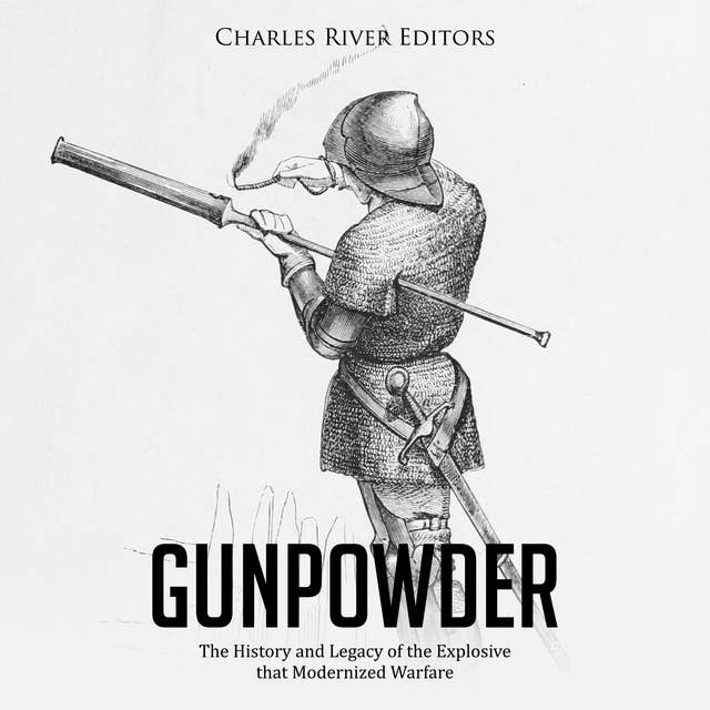 Gunpowder: The History and Legacy of the Explosive that Modernized Warfare