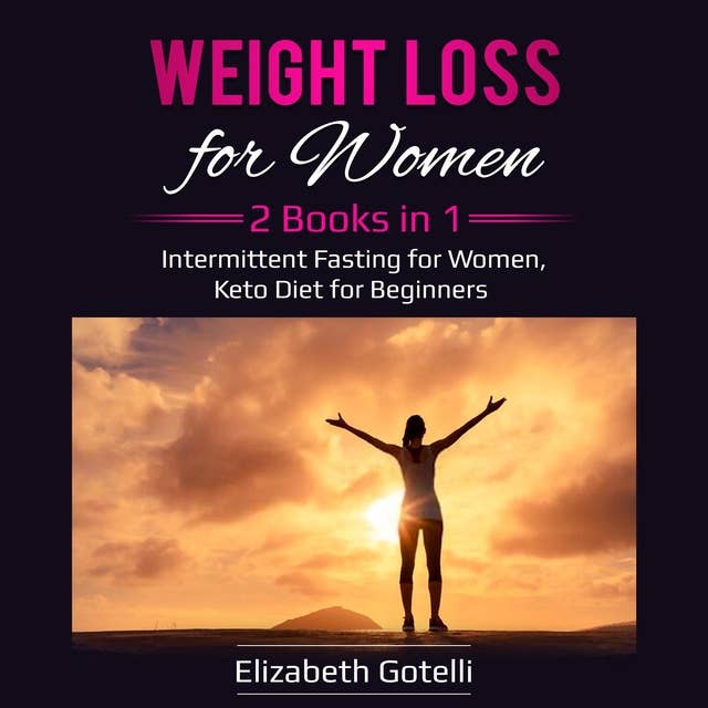 Weight Loss for Women: 2 Books in 1 - Intermittent Fasting for Women, Keto Diet for Beginners