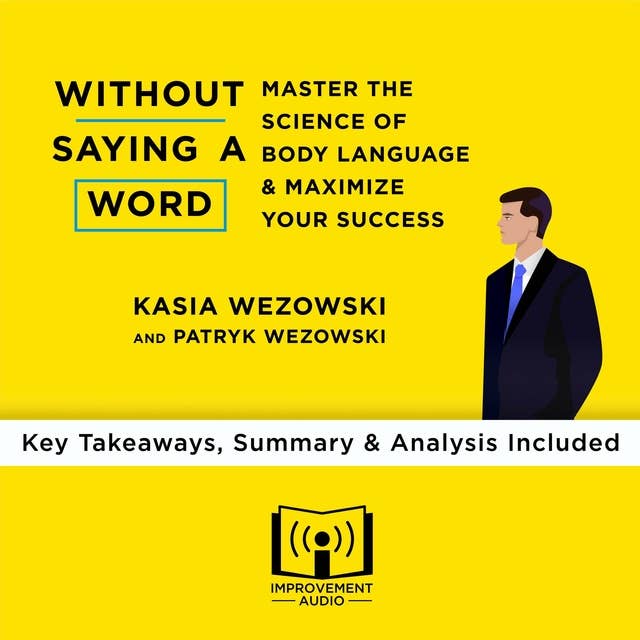 Summary of Without Saying a Word: Master the Science of Body Language and Maximize Your Success by Kasia Wezowski and Patryk Wezowski: Key Takeaways, Summary & Analysis Included