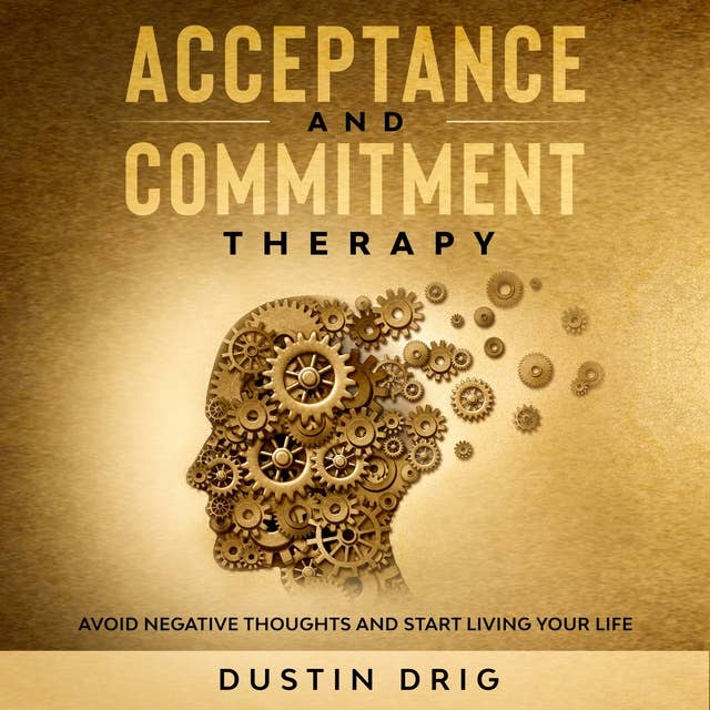 Acceptance and Commitment Therapy: Avoid Negative Thoughts and Start Living Your Life