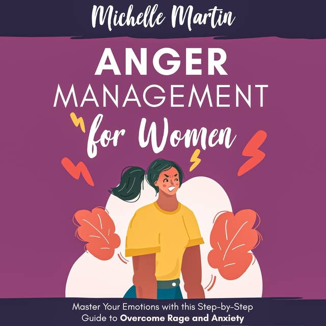 Anger Management for Women: Master Your Emotions With This Step-by-Step Guide to Overcome Rage and Anxiety