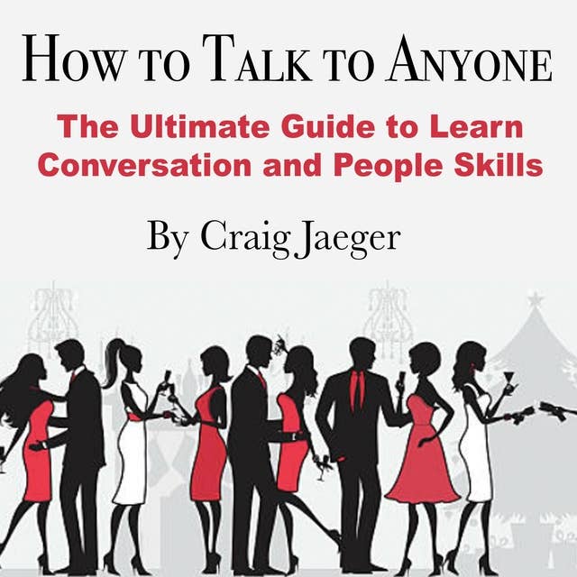 How to Talk to Anyone: The Ultimate Guide to Learn Conversation and People Skills