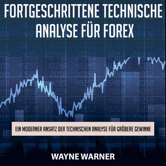 Fortgeschrittene technische Analyse für Forex: Ein moderner Ansatz der technischen Analyse für größere Gewinne