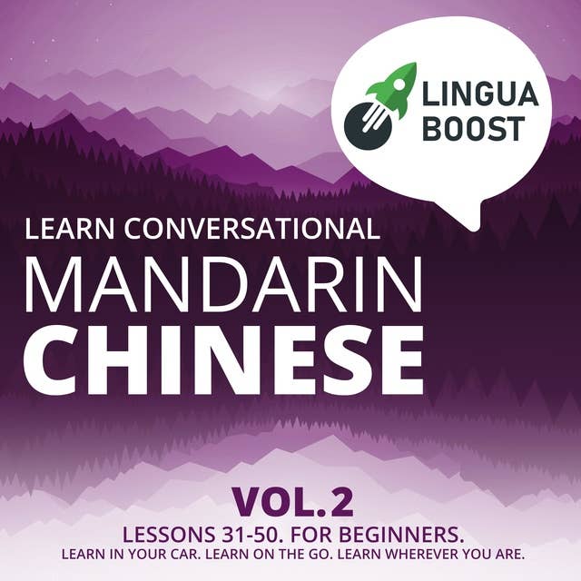 Learn Conversational Mandarin Chinese Vol. 2: Lessons 31-50. For beginners. Learn in your car. Learn on the go. Learn wherever you are.