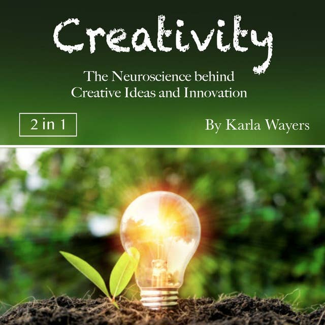 Creativity: The Neuroscience behind Creative Ideas and Innovation