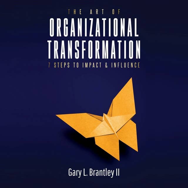The Art Of Organizational Transformation: 7 Steps to impact and influence.