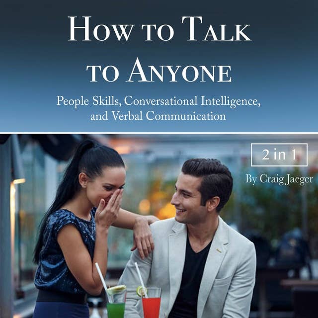How to Talk to Anyone: People Skills, Conversational Intelligence, and Verbal Communication