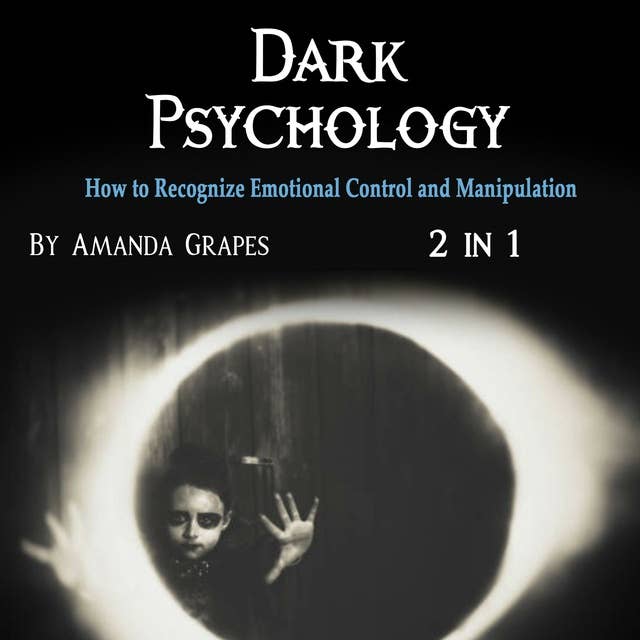 Dark Psychology: How to Recognize Emotional Control and Manipulation