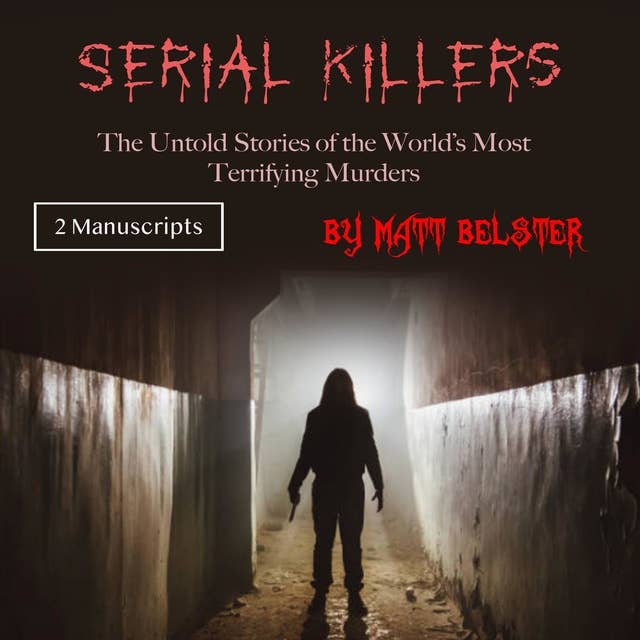 Serial Killers: The Untold Stories of the World’s Most Terrifying Murders