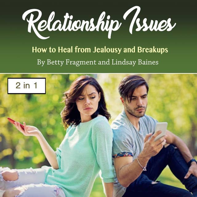 Relationship Issues: How to Heal from Jealousy and Breakups