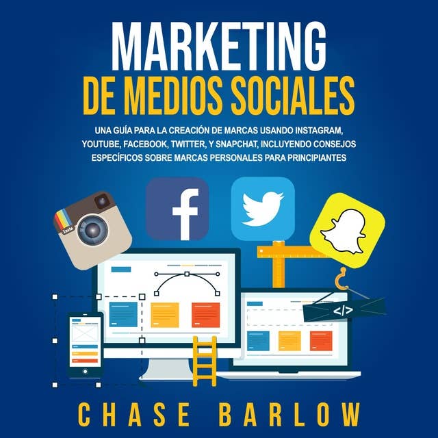 Marketing de medios sociales: Una guía para la creación de marcas usando Instagram, YouTube, Facebook, Twitter, y Snapchat, incluyendo consejos específicos sobre marcas personales para principiantes