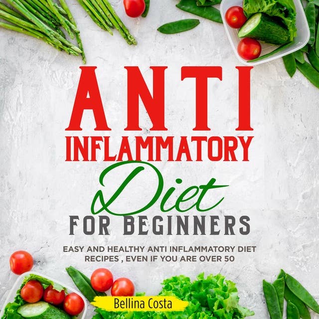 Anti inflammatory Diet For Beginners: Easy And Healthy Anti Inflammatory Diet Recipes , EVEN If You Are Over 50