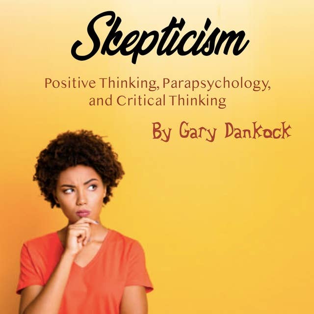 Skepticism: Positive Thinking, Parapsychology, and Critical Thinking