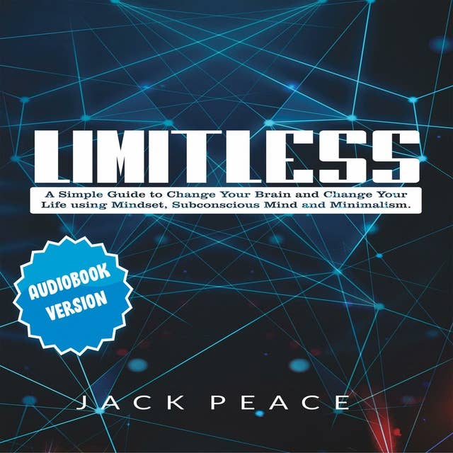 Limitless: A Simple Guide to Change Your Brain and Change Your Life using Mindset, Subconscious Mind and Minimalism