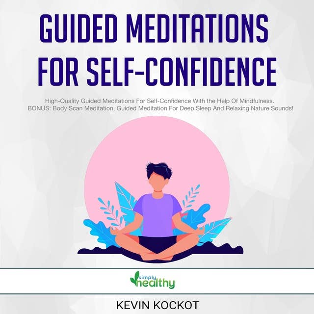 Guided Meditations For Self-Confidence High-Quality Guided Meditations For Self-Confidence With the Help Of Mindfulness. BONUS: Body Scan Meditation, Guided Meditation For Deep Sleep And Relaxing Nature Sounds!: High-Quality Guided Meditations For Self-Confidence With the Help Of Mindfulness.  BONUS: Body Scan Meditation, Guided Meditation For Deep Sleep And Relaxing Nature Sounds!
