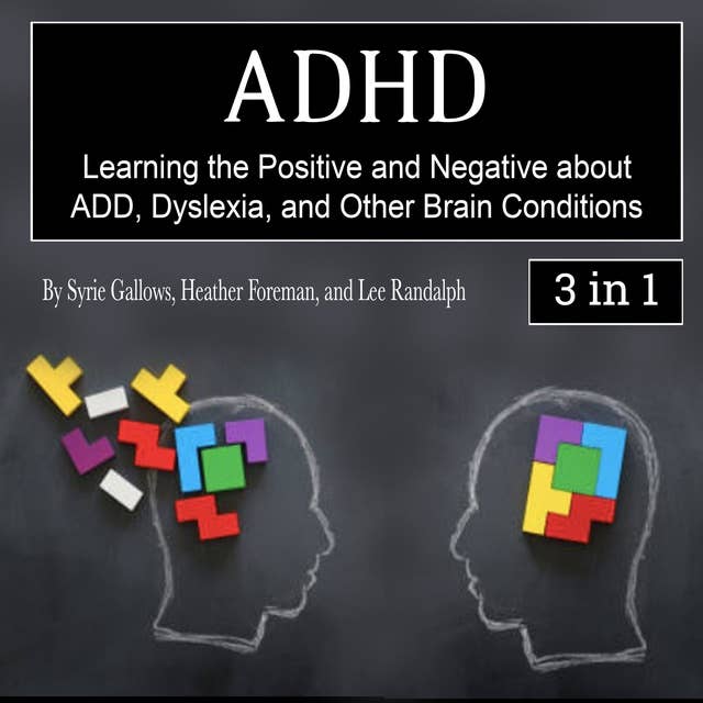 ADHD: Learning the Positive and Negative about ADD, Dyslexia, and Other Brain Conditions