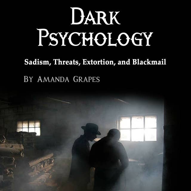 Dark Psychology: Sadism, Threats, Extortion, and Blackmail