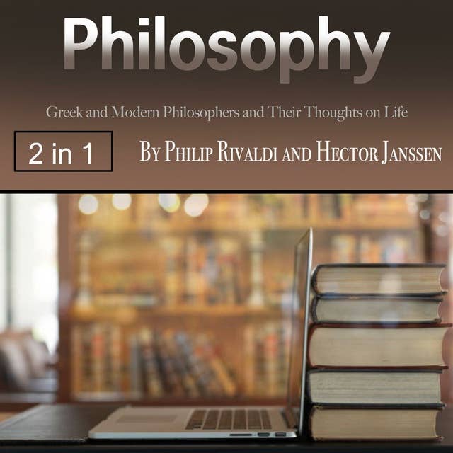 Philosophy: Greek and Modern Philosophers and Their Thoughts on Life