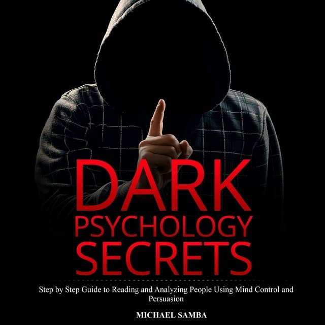 Dark Psychology Secrets: Step by Step Guide to Reading and Analyzing People Using Mind Control and Persuasion