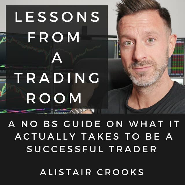 Lessons From A Trading Room...: A No BS Guide on What It Actually Takes to Be a Successful Trader.
