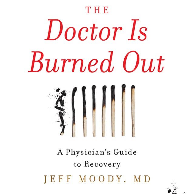 The Doctor Is Burned Out: A Physician's Guide to Recovery