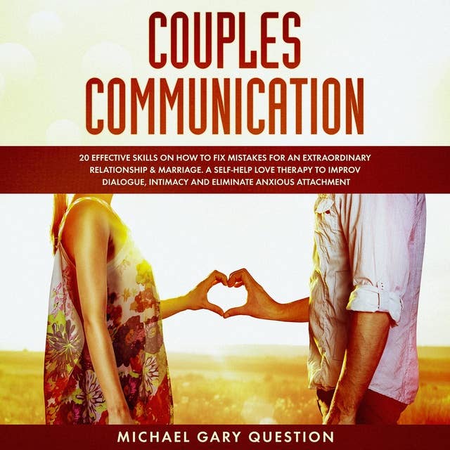 Couples Communication: 20 Effective Skills on How to Fix Mistakes for an Extraordinary Relationship and Marriage. A Self-Help Love Therapy to Improve Dialogue, Intimacy and Eliminate Anxious Attachment