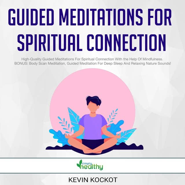 Guided Meditations For Spiritual Connection: High-Quality Guided  Meditations For Spiritual Connection With the Help Of Mindfulness. BONUS:  Body Scan Meditation, Guided Meditation For Deep Sleep And Relaxing Nature  Sounds! - Audiobook 