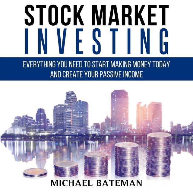 Stock Market Investing: Everything You Need to Start Making Money Today and Create Your Passive Income