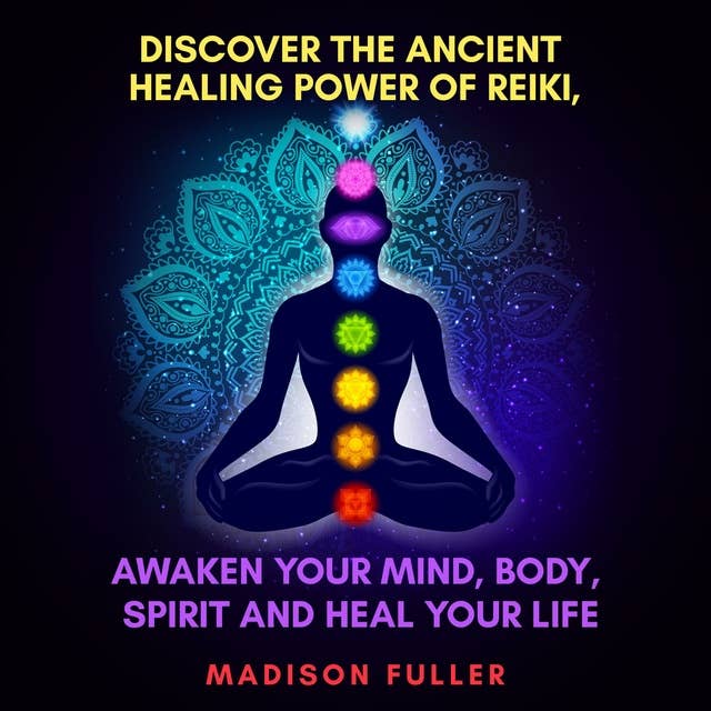 Discover the Ancient Healing Power of Reiki, Awaken Your Mind, Body, Spirit and Heal Your Life: Chakra Healing, Guided Meditation, Third Eye