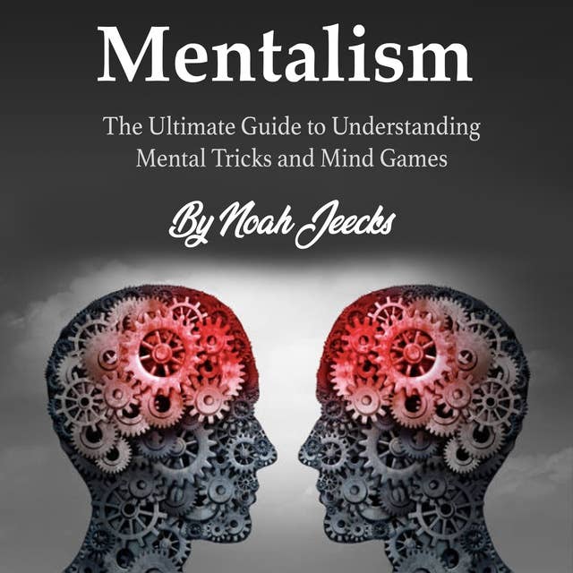 Mentalism: The Ultimate Guide to Understanding Mental Tricks and Mind Games