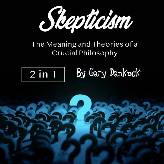 Skepticism: The Meaning and Theories of a Crucial Philosophy