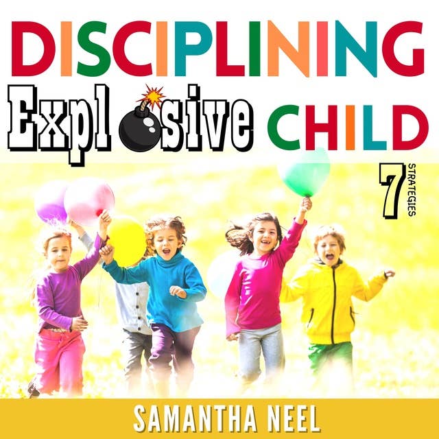 7 Strategies for Disciplining an Explosive Child: Regaining Family Balance Is Possible. Discover the Benefits of No-Shout, Gentle Parenting