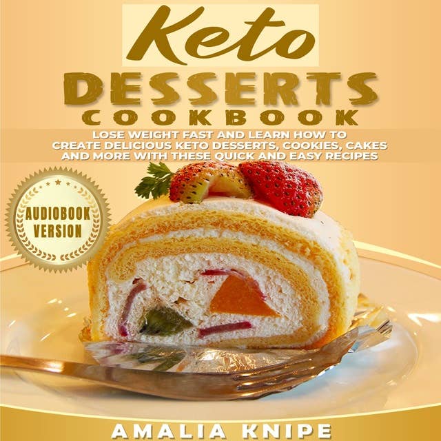 Keto Desserts Cookbook: Lose Weight Fast and Learn How to Create Delicious Keto Desserts, Cookies, Cakes and More with These Quick and Easy Recipes
