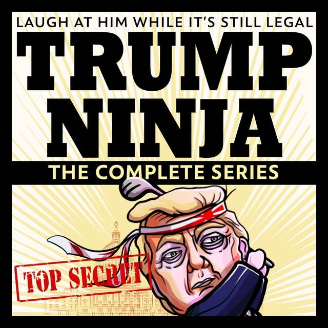 Trump Ninja: The Complete Series: Laugh At Him While It's Still Legal