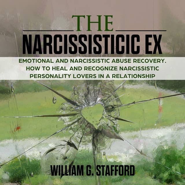 The Narcissistic ex : Emotional and Narcissistic Abuse Recovery. How to Heal and Recognize Narcissistic Personality Lovers in a Relationship: Emotional and Narcissistic Abuse Recovery. How to Heal and Recognize Narcissistic Personality Lovers in a Relationship