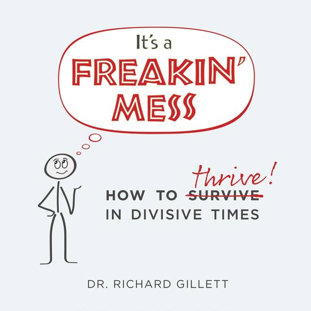 IT'S A FREAKIN' MESS: How to Thrive in Divisive Times