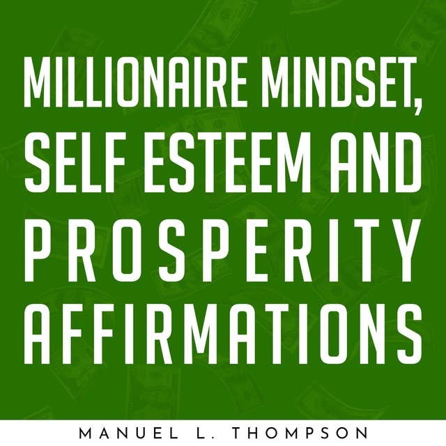 Millionaire Mindset, Self Esteem and Prosperity Affirmations