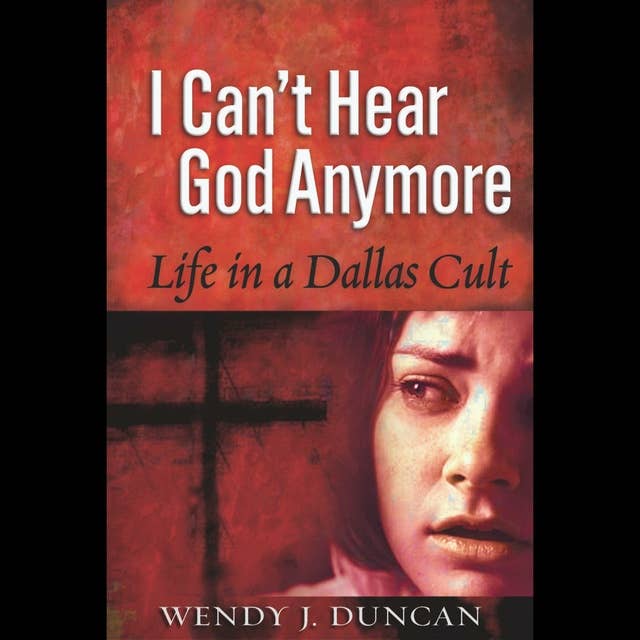 I Can't Hear God Anymore: Life in a Dallas Cult