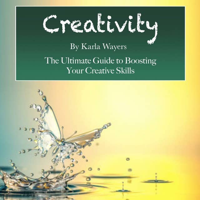 Creativity: The Ultimate Guide to Boosting Your Creative Skills