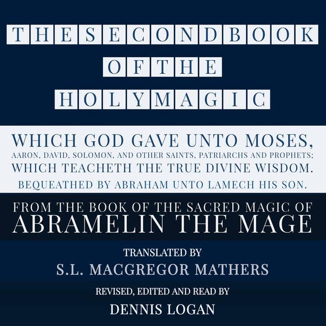THE SECOND BOOK OF THE HOLY MAGIC, WHICH GOD GAVE UNTO MOSES, AARON, DAVID, SOLOMON, AND OTHER SAINTS, PATRIARCHS AND PROPHETS; WHICH TEACHETH THE TRUE DIVINE WISDOM. BEQUEATHED BY ABRAHAM UNTO LAMECH HIS SON.: From the Sacred Magic of Abramelin the Mage