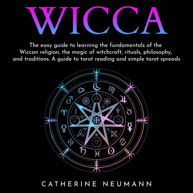 Wicca: The easy guide to learn the fundamentals of wiccan religion, magic of witchcraft, rituals, philosophy and traditions