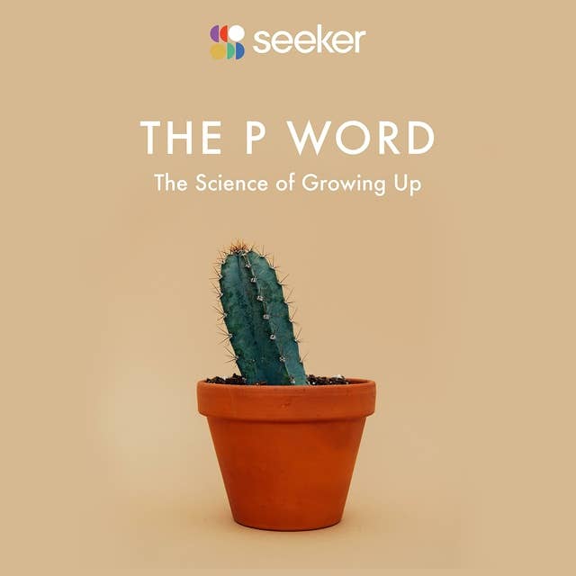 The P Word: The Science of Growing Up