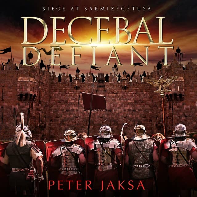 Decebal Defiant: The Rome-Dacia Wars, Book 3: Siege At Sarmizegetusa